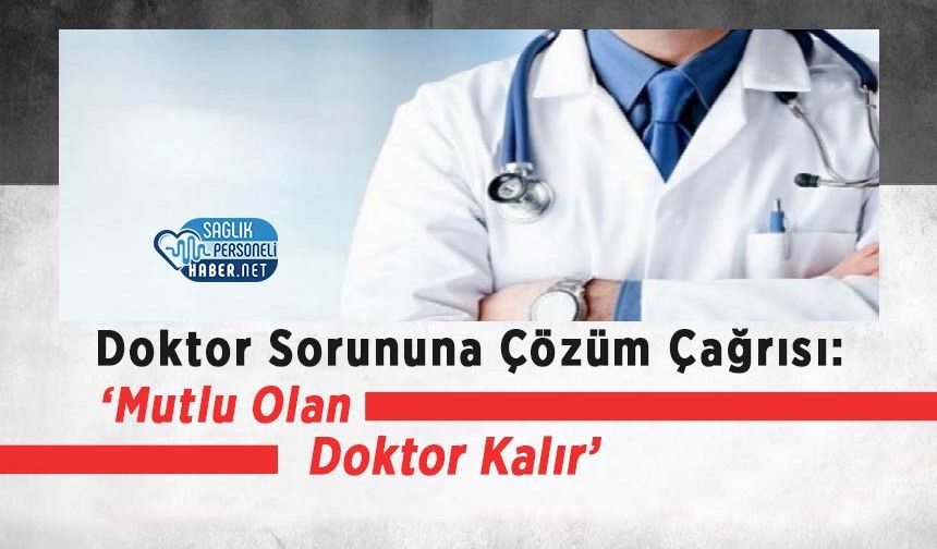Doktor Sorununa Çözüm Çağrısı: ‘Mutlu Olan Doktor Kalır’