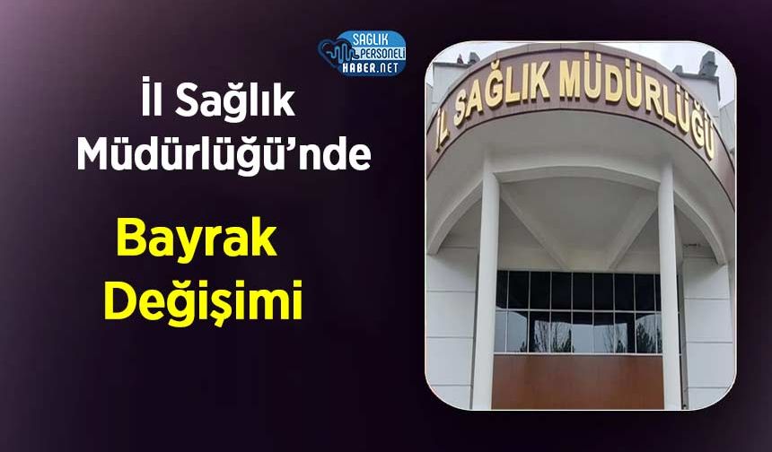 İl Sağlık Müdürlüğü’nde Bayrak Değişimi