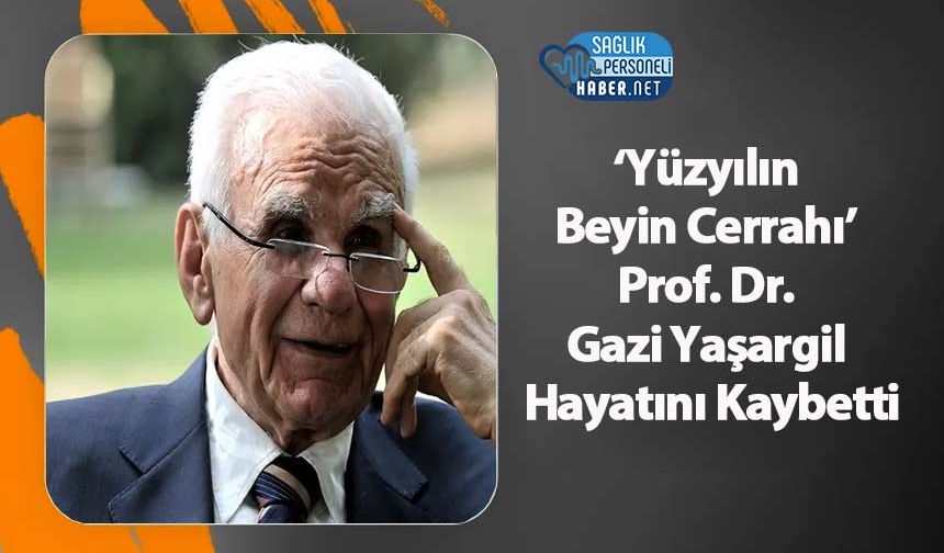 ‘Yüzyılın Beyin Cerrahı’ Prof. Dr. Gazi Yaşargil Hayatını Kaybetti