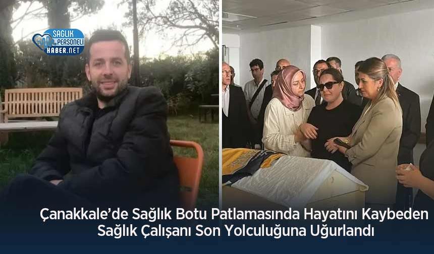 Çanakkale’de Sağlık Botu Patlamasında Hayatını Kaybeden Sağlık Çalışanı Son Yolculuğuna Uğurlandı