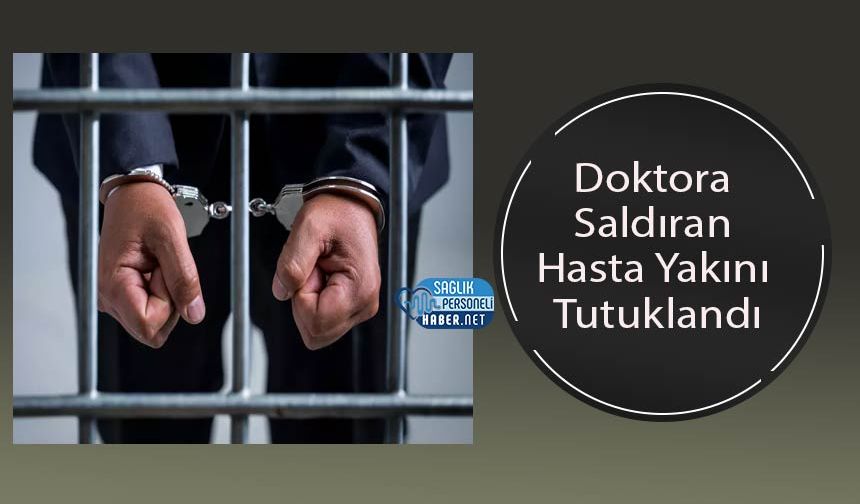 Doktora Saldıran Hasta Yakını Tutuklandı