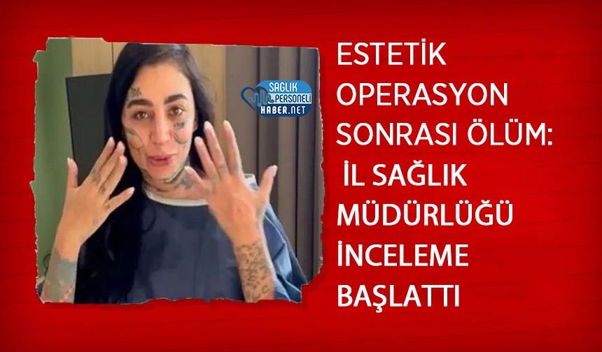 Estetik Operasyon Sonrası Ölüm: İl Sağlık Müdürlüğü İnceleme Başlattı