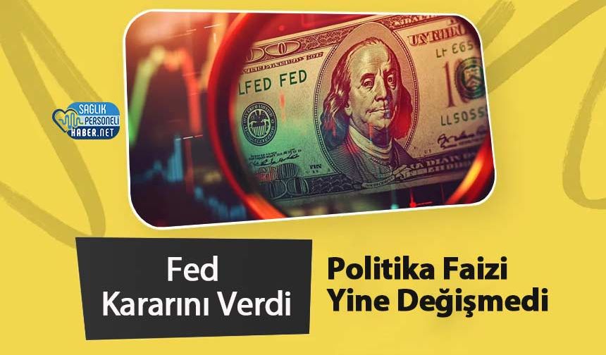 Fed Kararını Verdi: Politika Faizi Yine Değişmedi