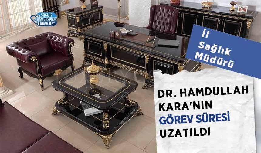 İl Sağlık Müdürü Dr. Hamdullah Kara'nın Görev Süresi Uzatıldı