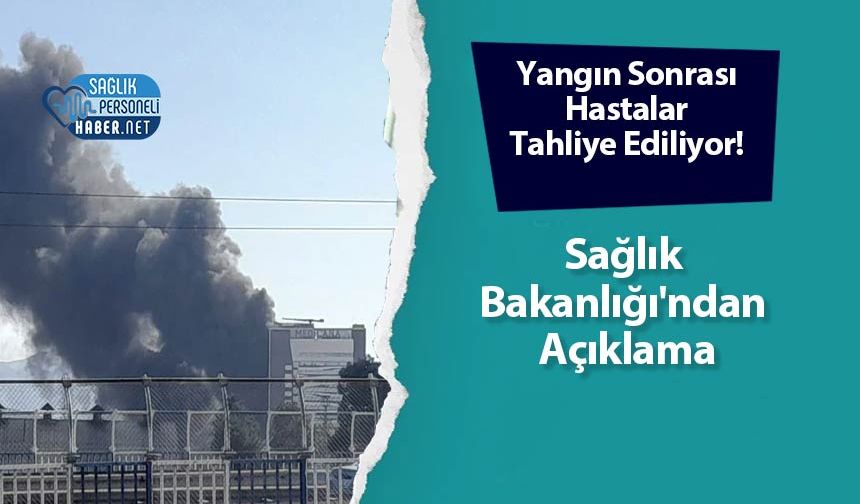 Yangın Sonrası Hastalar Tahliye Ediliyor! Sağlık Bakanlığı'ndan Açıklama