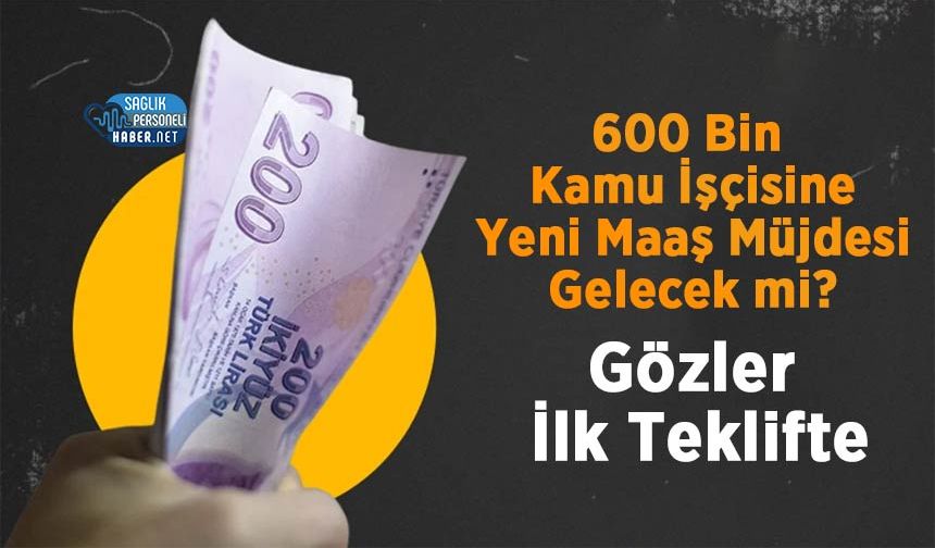 600 Bin Kamu İşçisine Yeni Maaş Müjdesi Gelecek mi? Gözler İlk Teklifte