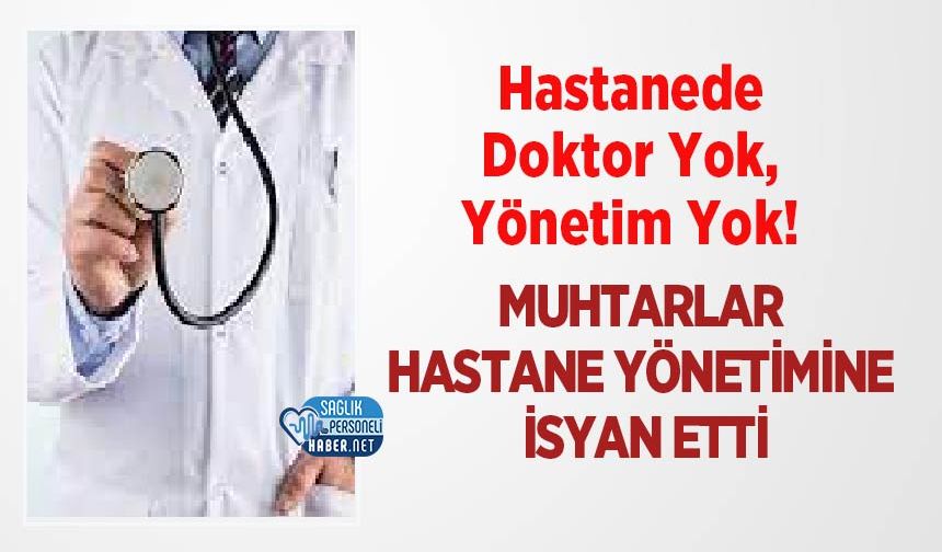 Hastanede Doktor Yok, Yönetim Yok! Muhtarlar Hastane Yönetimine İsyan Etti