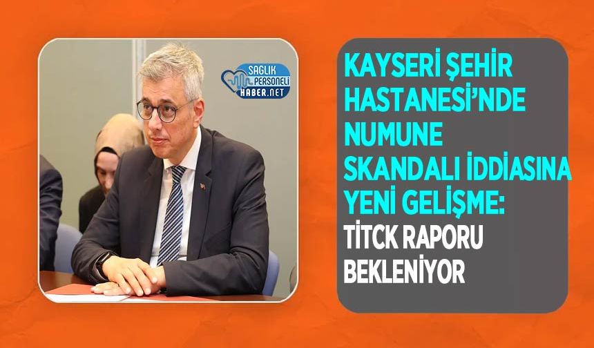 Kayseri Şehir Hastanesi’nde Numune Skandalı İddiasına Yeni Gelişme: TİTCK Raporu Bekleniyor