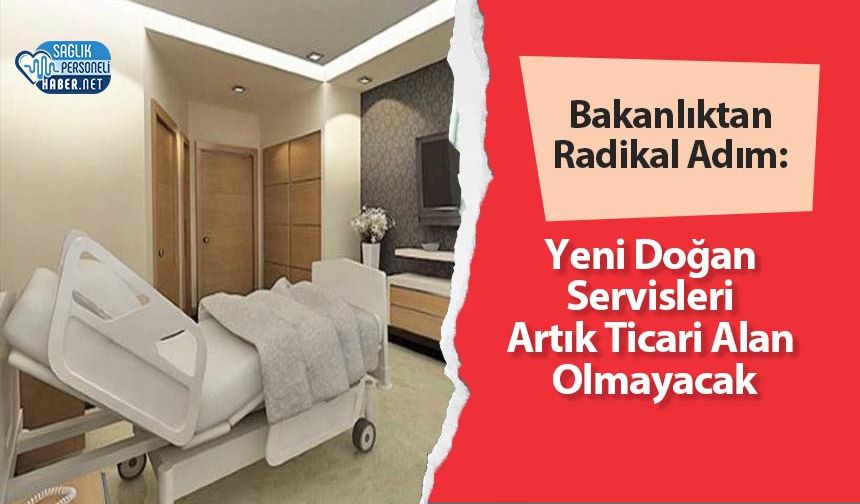 Bakanlıktan Radikal Adım: Yeni Doğan Servisleri Artık Ticari Alan Olmayacak