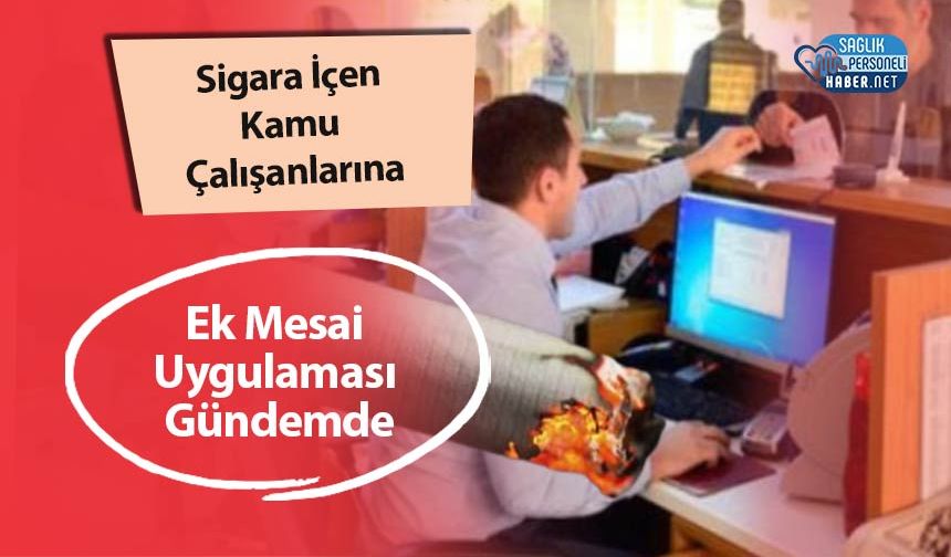 Sigara İçen Kamu Çalışanlarına Ek Mesai Uygulaması Gündemde