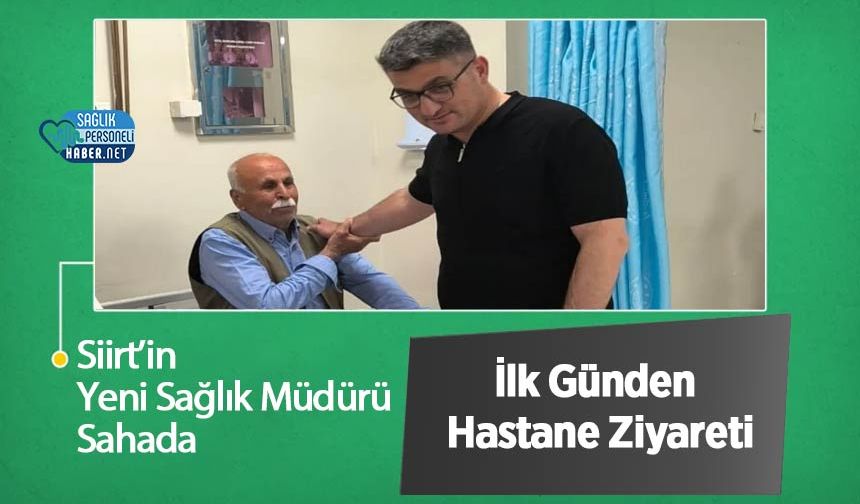 Siirt’in Yeni Sağlık Müdürü Sahada: İlk Günden Hastane Ziyareti
