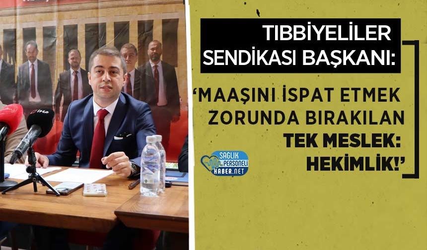 Tıbbiyeliler Sendikası Başkanı: ‘Maaşını İspat Etmek Zorunda Bırakılan Tek Meslek: Hekimlik!’