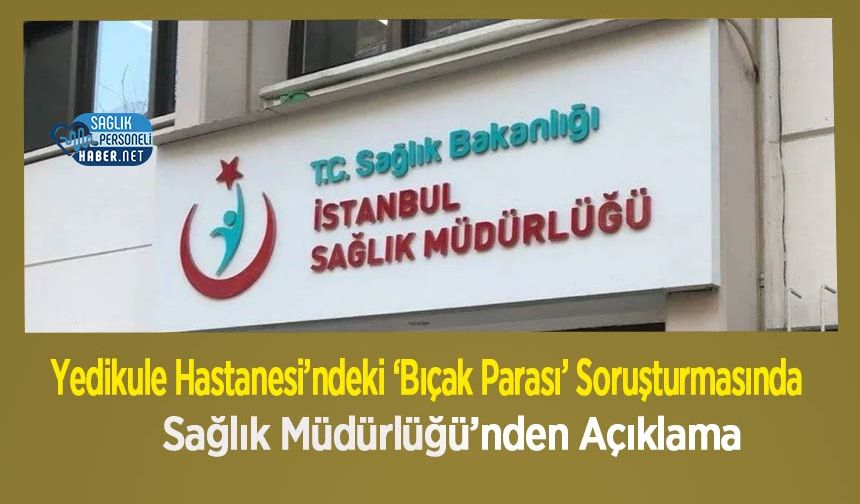 Yedikule Hastanesi’ndeki ‘Bıçak Parası’ Soruşturmasında Sağlık Müdürlüğü’nden Açıklama