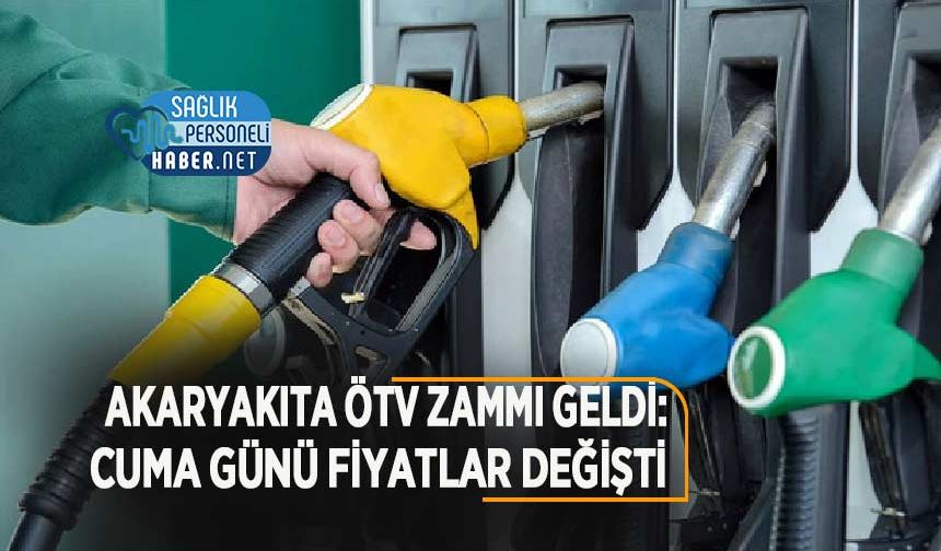 Akaryakıta ÖTV Zammı Geldi: Cuma Günü Fiyatlar Değişti