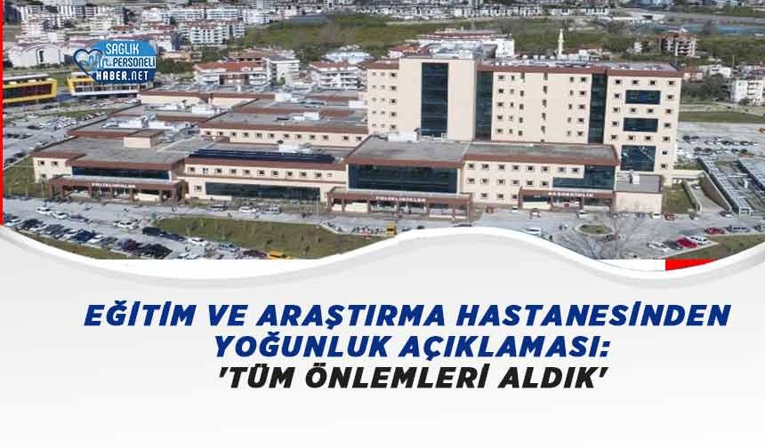 Eğitim ve Araştırma Hastanesi’nden Yoğunluk Açıklaması: 'Tüm Önlemleri Aldık'