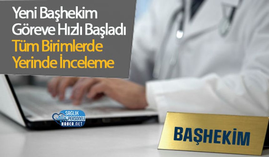 Yeni Başhekim Göreve Hızlı Başladı: Tüm Birimlerde Yerinde İnceleme