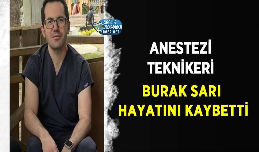 Anestezi Teknikeri Burak Sarı Hayatını Kaybetti
