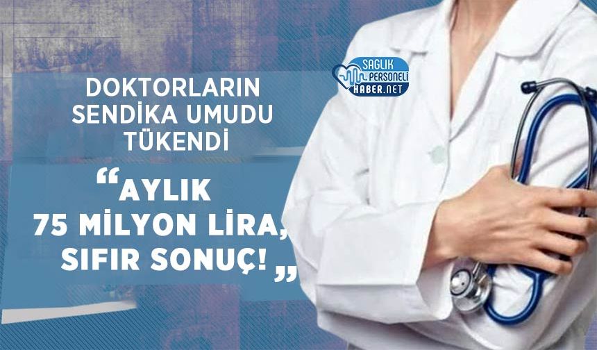 Doktorların Sendika Umudu Tükendi: Aylık 75 Milyon Lira, Sıfır Sonuç!