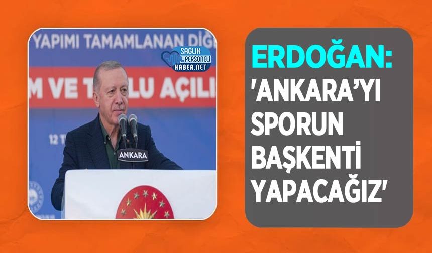 Erdoğan: 'Ankara’yı Sporun Başkenti Yapacağız'