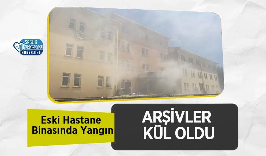Eski Hastane Binasında Yangın: Arşivler Kül Oldu