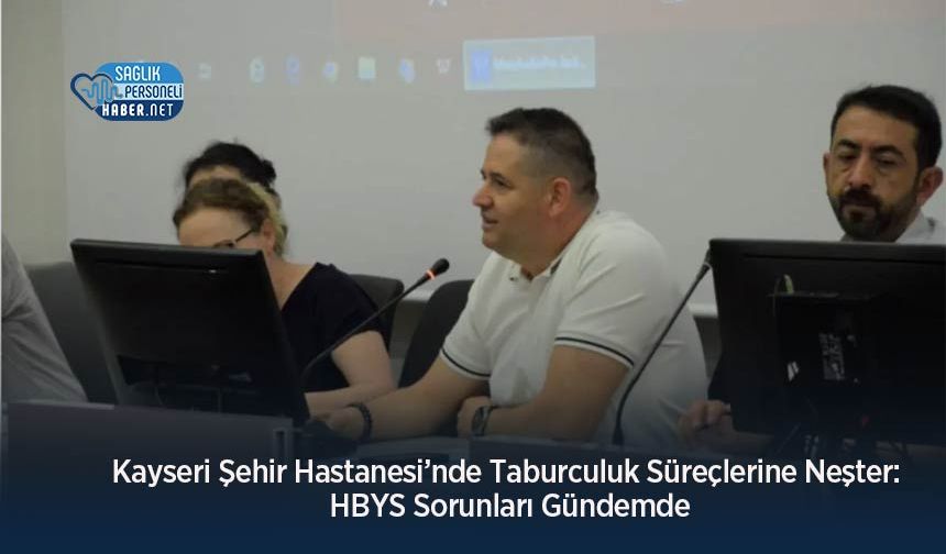 Kayseri Şehir Hastanesi’nde Taburculuk Süreçlerine Neşter: HBYS Sorunları Gündemde