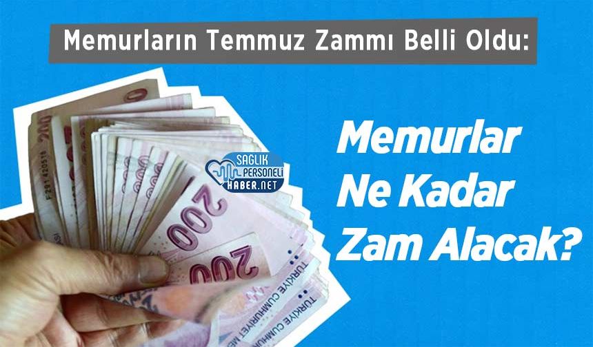 Memurların Temmuz Zammı Belli Oldu: Memurlar Ne Kadar Zam Alacak?