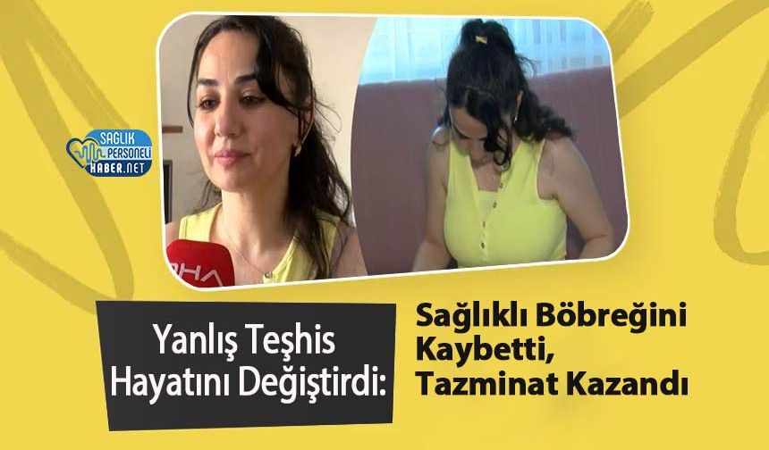 Yanlış Teşhis Hayatını Değiştirdi: Sağlıklı Böbreğini Kaybetti, Tazminat Kazandı