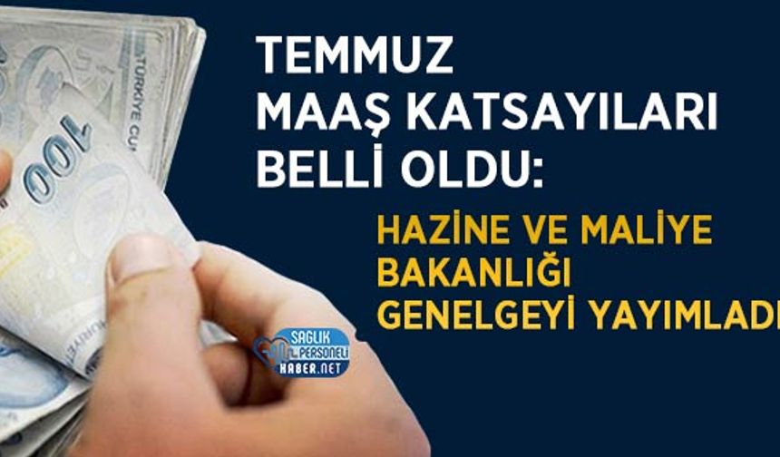 Temmuz Maaş Katsayıları Belli Oldu: Hazine ve Maliye Bakanlığı Genelgeyi Yayımladı