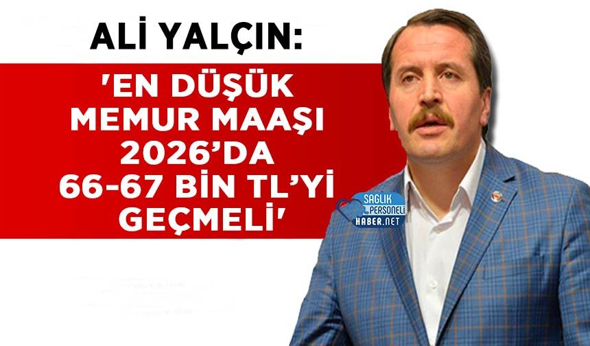 Ali Yalçın: 'En Düşük Memur Maaşı 2026’da 66-67 Bin TL’yi Geçmeli'