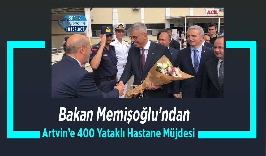 Bakan Memişoğlu’ndan Artvin’e 400 Yataklı Hastane Müjdesi