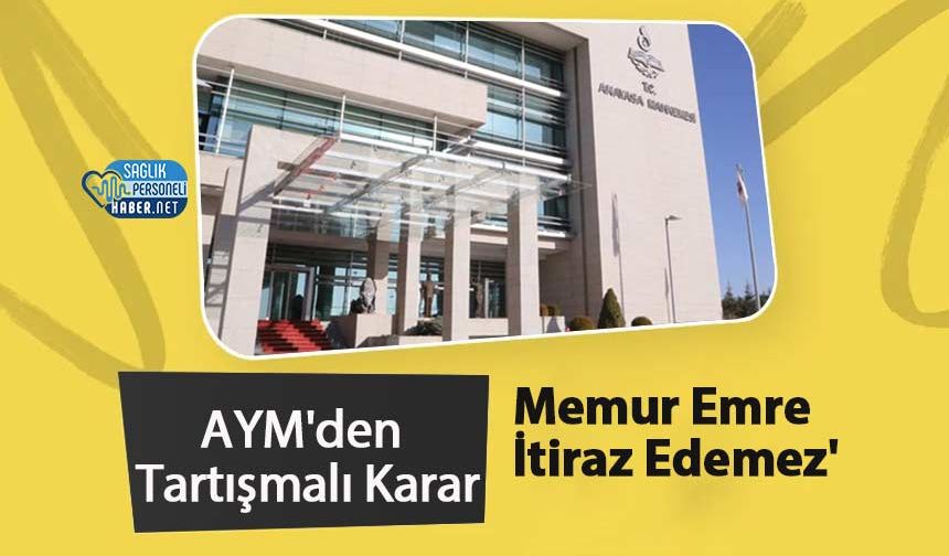 AYM'den Tartışmalı Karar: 'Memur Emre İtiraz Edemez'