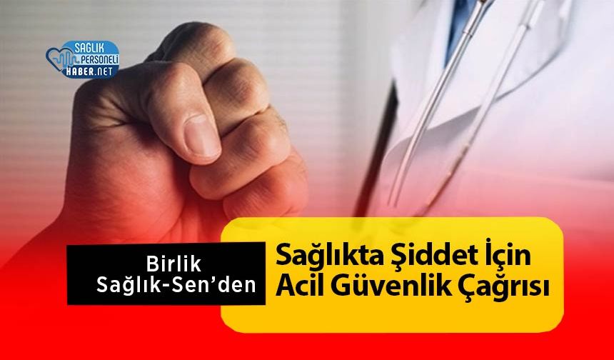 Birlik Sağlık-Sen’den Sağlıkta Şiddet İçin Acil Güvenlik Çağrısı