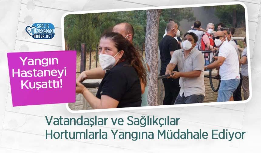 Yangın Hastane Kuşattı! Vatandaşlar ve Sağlıkçılar Hortumlarla Yangına Müdahale Ediyor
