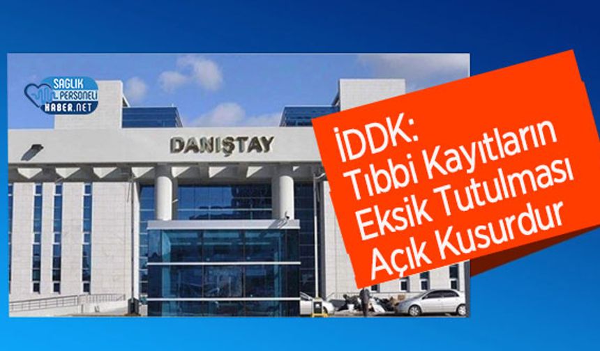 İDDK: Tıbbi Kayıtların Eksik Tutulması Açık Kusurdur