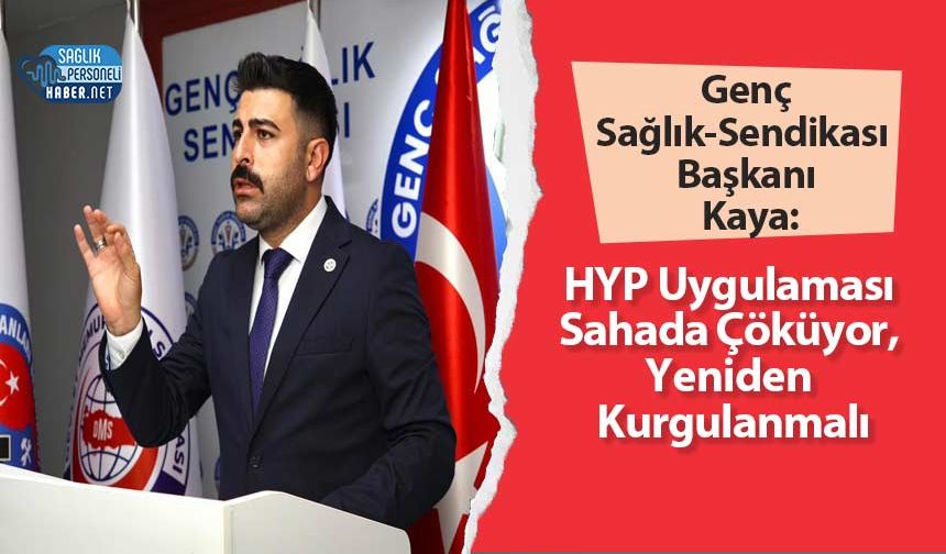 Genç Sağlık-Sendikası Başkanı Kaya: HYP Uygulaması Sahada Çöküyor, Yeniden Kurgulanmalı