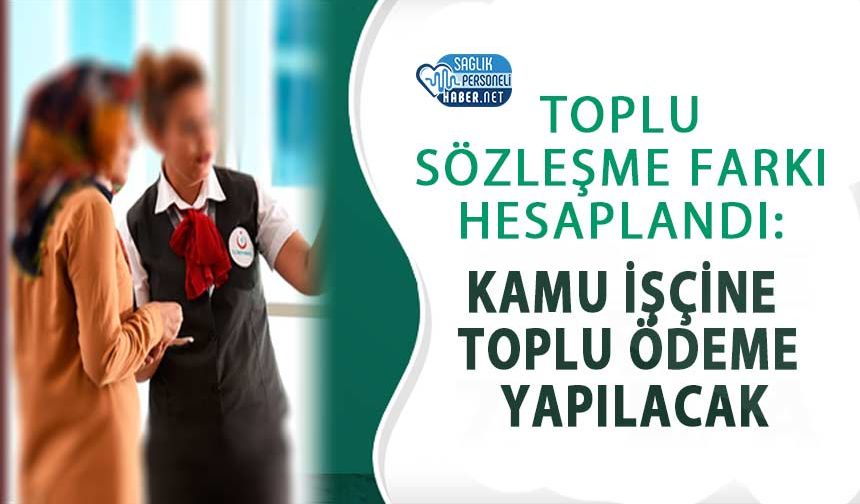 Toplu Sözleşme Farkı Hesaplandı: Kamu İşçine Toplu Ödeme Yapılacak