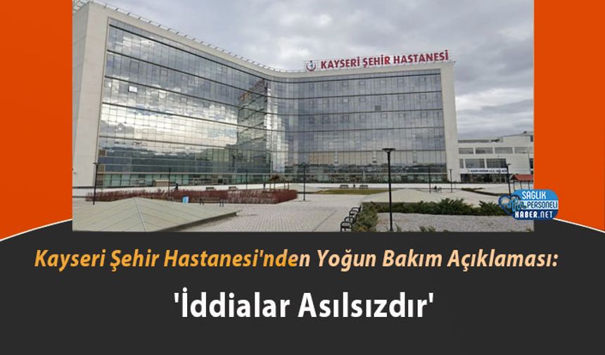Kayseri Şehir Hastanesi'nden Yoğun Bakım Açıklaması: 'İddialar Asılsızdır'