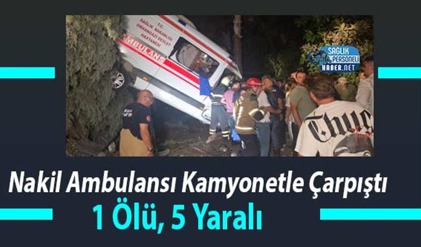 Nakil Ambulansı Kamyonetle Çarpıştı: 1 Ölü, 5 Yaralı