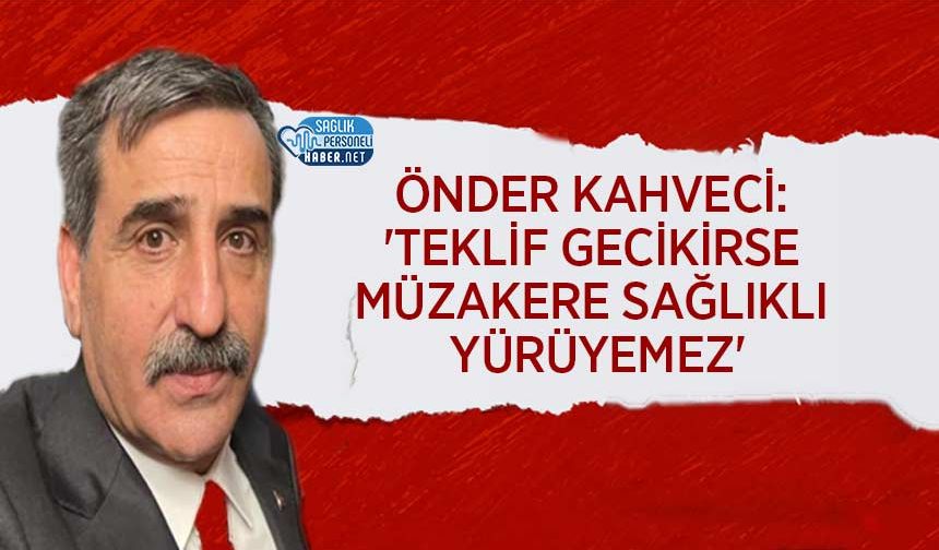 Önder Kahveci: 'Teklif Gecikirse Müzakere Sağlıklı Yürüyemez'