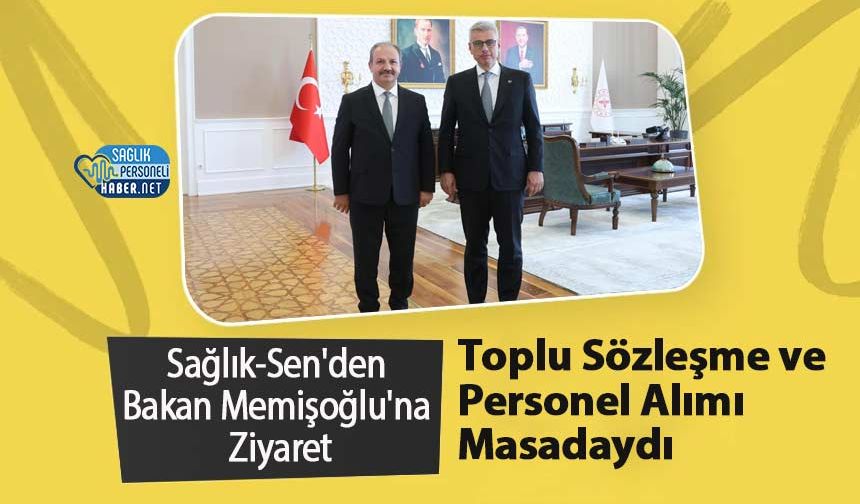 Sağlık-Sen'den Bakan Memişoğlu'na Ziyaret: Toplu Sözleşme ve Personel Alımı Masadaydı