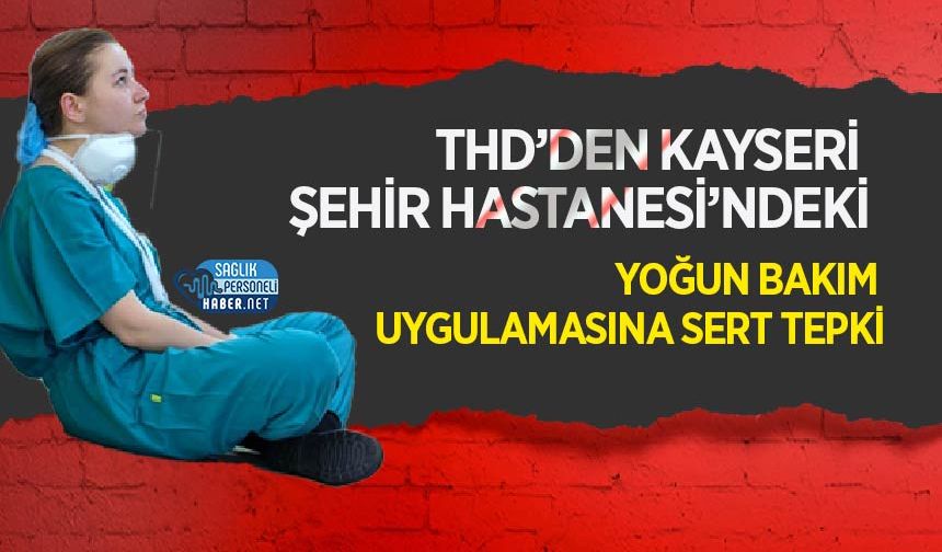 THD’den Kayseri Şehir Hastanesi’ndeki Yoğun Bakım Uygulamasına Sert Tepki