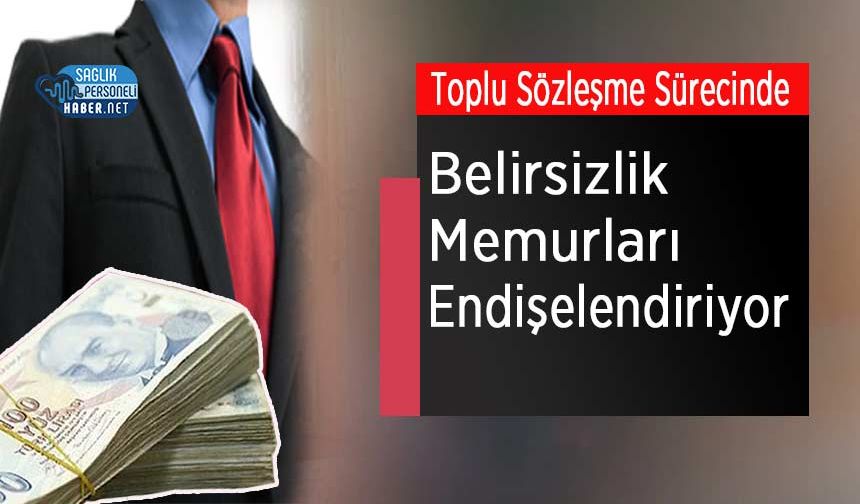 Toplu Sözleşme Sürecinde Belirsizlik Memurları Endişelendiriyor