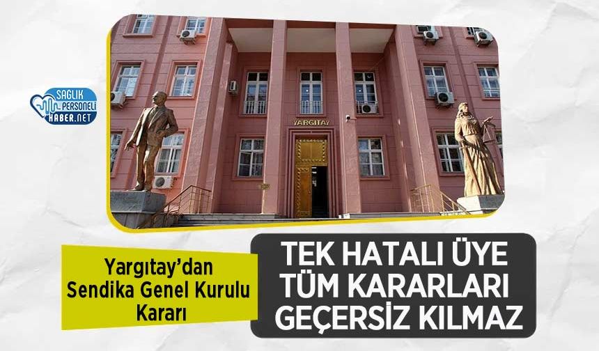 Yargıtay’dan Sendika Genel Kurulu Kararı: Tek Hatalı Üye Tüm Kararları Geçersiz Kılmaz