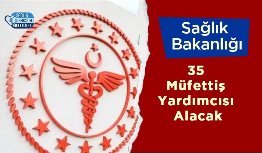 Sağlık Bakanlığı 35 Müfettiş Yardımcısı Alacak: Başvurular e-Devlet Üzerinden Başladı