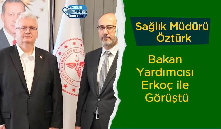 Sağlık Müdürü Öztürk Bakan Yardımcısı Erkoç ile Görüştü