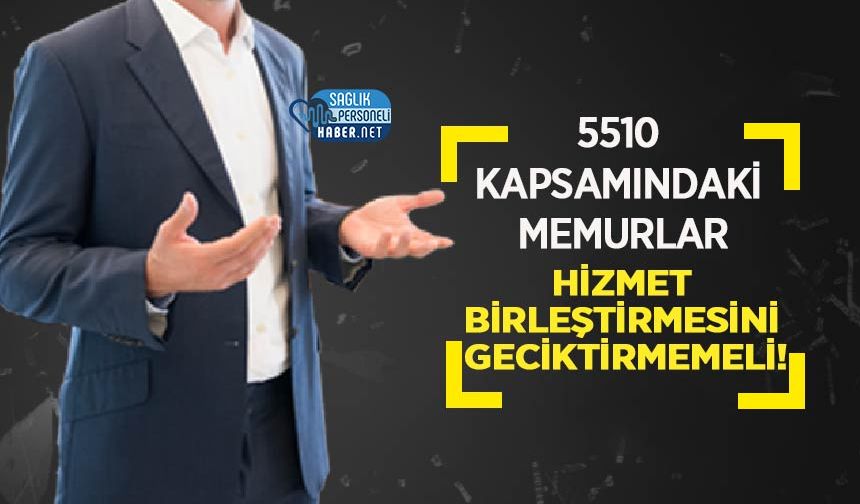 5510 Kapsamındaki Memurlar Hizmet Birleştirmesini Geciktirmemeli!