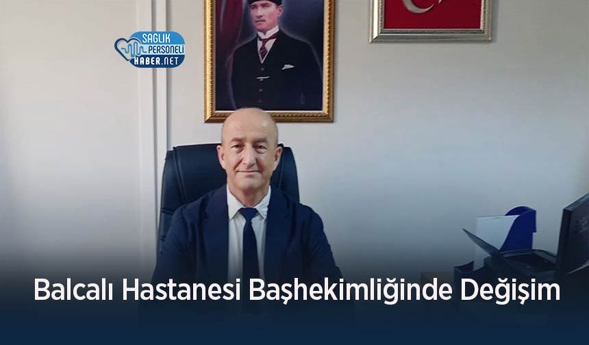 Balcalı Hastanesi Başhekimliğinde Değişim