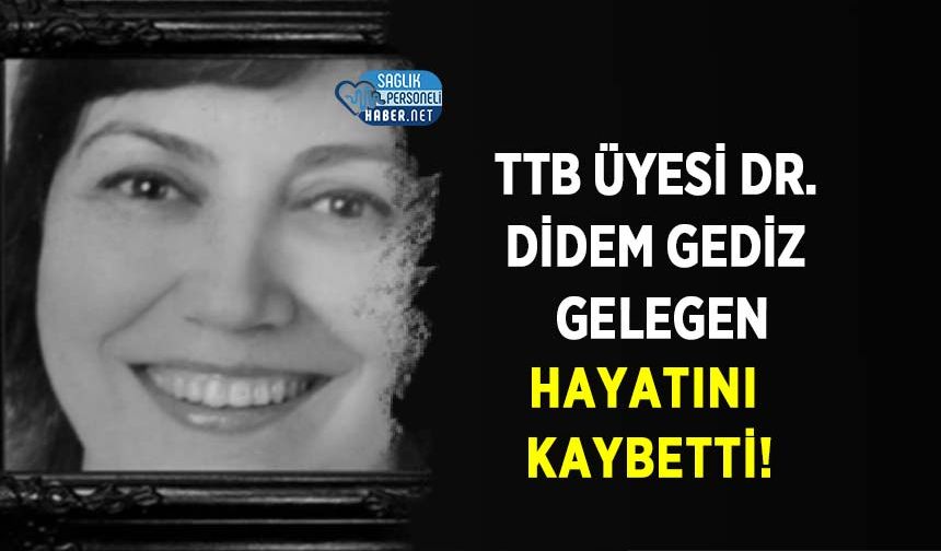 TTB Üyesi Dr. Didem Gediz Gelegen Hayatını Kaybetti