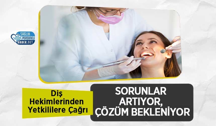 Diş Hekimlerinden Yetkililere Çağrı: Sorunlar Artıyor, Çözüm Bekleniyor