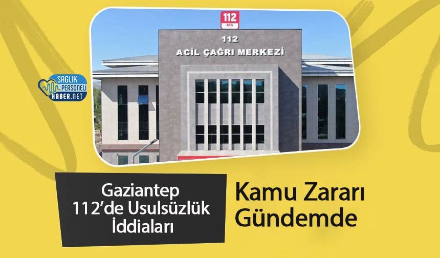 Gaziantep 112’de Usulsüzlük İddiaları: Kamu Zararı Gündemde